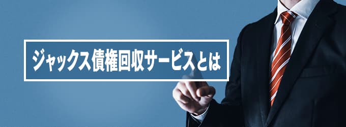 ジャックス債権回収サービスとは？